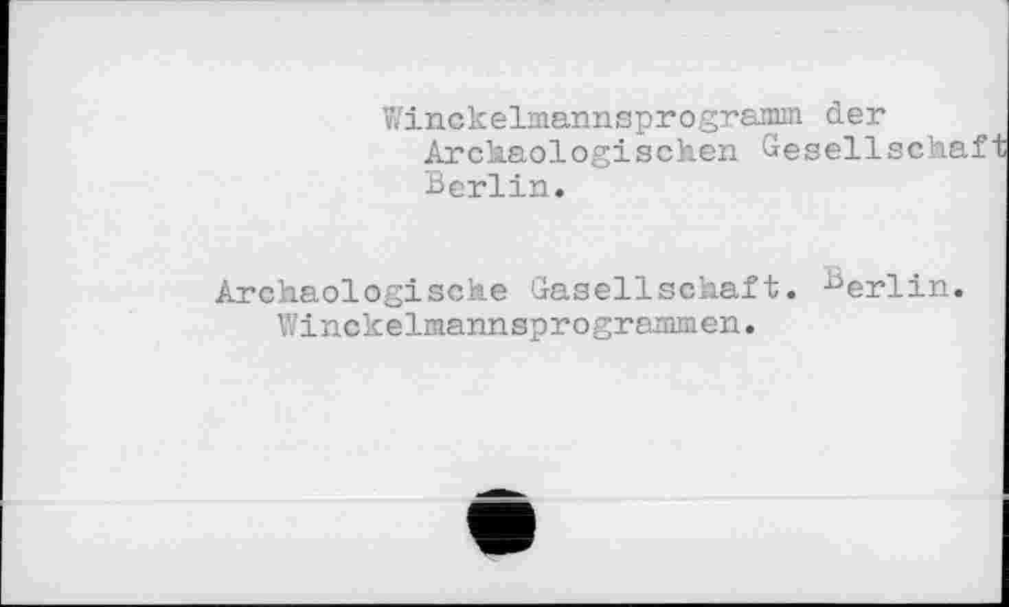 ﻿Winckelaannsprogramm der
Archäologischen Gesellschaft Berlin.
Archäologische Gaseilschaft. Berlin.
Winckelaannsprogramaen.